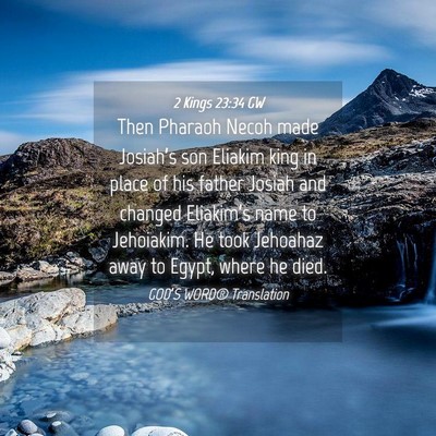 Picture 04 - 2 Kings 23:34 GW - Then Pharaoh Necoh made Josiah’s son Eliakim - Bible Verse Picture