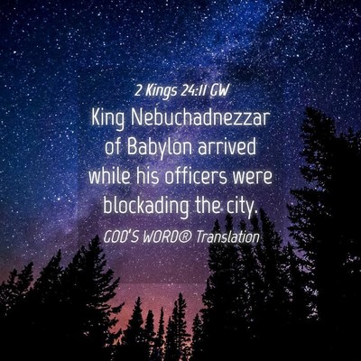 Picture 04 - 2 Kings 24:11 GW - King Nebuchadnezzar of Babylon arrived while his - Bible Verse Picture