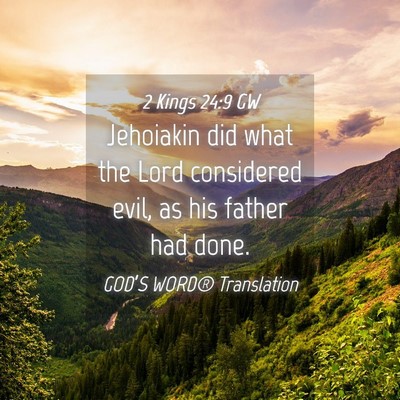 Picture 04 - 2 Kings 24:9 GW - Jehoiakin did what the Lord considered evil, as - Bible Verse Picture