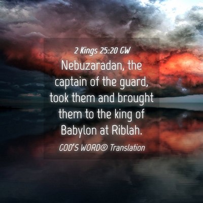 Picture 04 - 2 Kings 25:20 GW - Nebuzaradan, the captain of the guard, took them - Bible Verse Picture