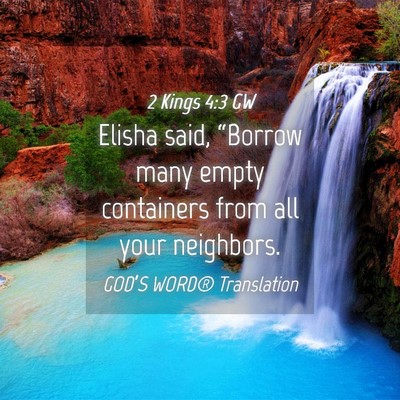 Picture 04 - 2 Kings 4:3 GW - Elisha said, “Borrow many empty containers from - Bible Verse Picture