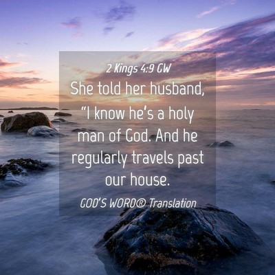 Picture 04 - 2 Kings 4:9 GW - She told her husband, “I know he’s a holy man - Bible Verse Picture