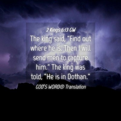 Picture 04 - 2 Kings 6:13 GW - The king said, “Find out where he is. Then I - Bible Verse Picture