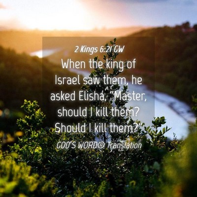 Picture 04 - 2 Kings 6:21 GW - When the king of Israel saw them, he asked - Bible Verse Picture