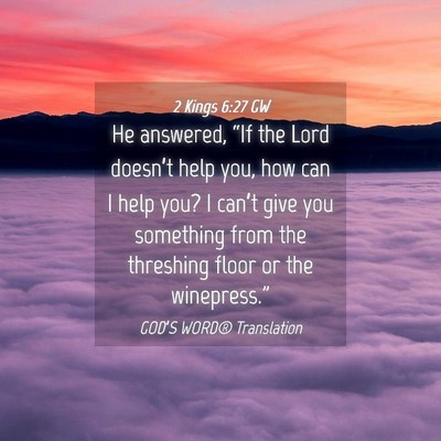 Picture 04 - 2 Kings 6:27 GW - He answered, “If the Lord doesn’t help you, - Bible Verse Picture