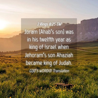 Picture 04 - 2 Kings 8:25 GW - Joram (Ahab’s son) was in his twelfth year as - Bible Verse Picture