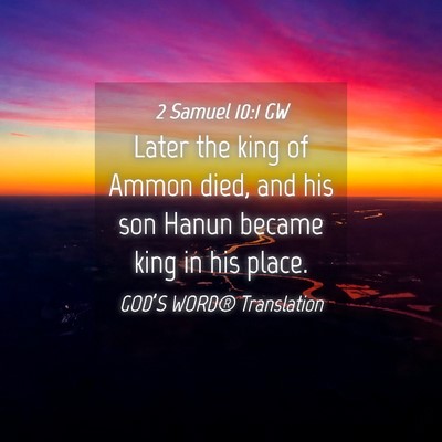 Picture 04 - 2 Samuel 10:1 GW - Later the king of Ammon died, and his son Hanun - Bible Verse Picture