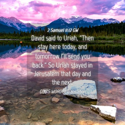 Picture 04 - 2 Samuel 11:12 GW - David said to Uriah, “Then stay here today, and - Bible Verse Picture