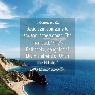 Picture 04 - 2 Samuel 11:3 GW - David sent someone to ask about the woman. The - Bible Verse Picture