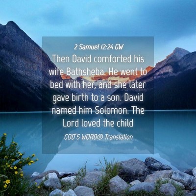 Picture 04 - 2 Samuel 12:24 GW - Then David comforted his wife Bathsheba. He went - Bible Verse Picture
