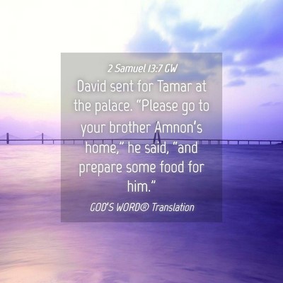 Picture 04 - 2 Samuel 13:7 GW - David sent for Tamar at the palace. “Please go - Bible Verse Picture