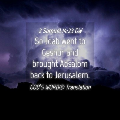 Picture 04 - 2 Samuel 14:23 GW - So Joab went to Geshur and brought Absalom back - Bible Verse Picture