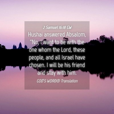 Picture 04 - 2 Samuel 16:18 GW - Hushai answered Absalom, “No, I want to be with - Bible Verse Picture