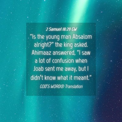 Picture 04 - 2 Samuel 18:29 GW - “Is the young man Absalom alright?” the king - Bible Verse Picture