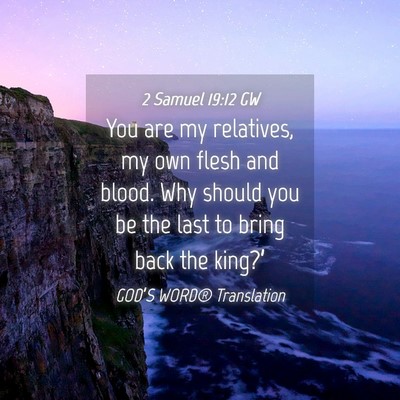 Picture 04 - 2 Samuel 19:12 GW - You are my relatives, my own flesh and blood. Why - Bible Verse Picture