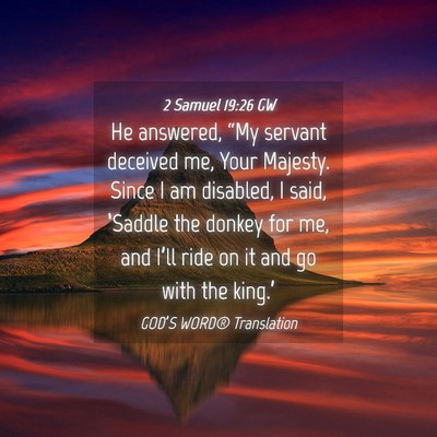 Picture 04 - 2 Samuel 19:26 GW - He answered, “My servant deceived me, Your - Bible Verse Picture