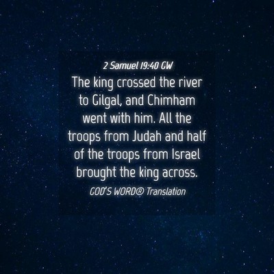 Picture 04 - 2 Samuel 19:40 GW - The king crossed the river to Gilgal, and Chimham - Bible Verse Picture