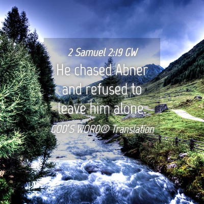 Picture 04 - 2 Samuel 2:19 GW - He chased Abner and refused to leave him - Bible Verse Picture