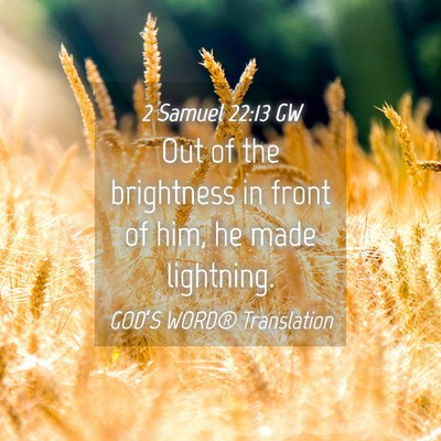 Picture 04 - 2 Samuel 22:13 GW - Out of the brightness in front of him, he made - Bible Verse Picture