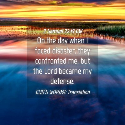 Picture 04 - 2 Samuel 22:19 GW - On the day when I faced disaster, they confronted - Bible Verse Picture