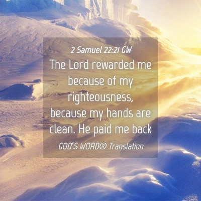 Picture 04 - 2 Samuel 22:21 GW - The Lord rewarded me because of my righteousness, - Bible Verse Picture