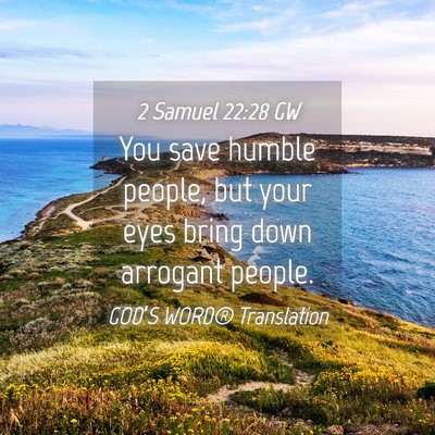 Picture 04 - 2 Samuel 22:28 GW - You save humble people, but your eyes bring down - Bible Verse Picture