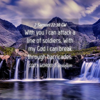Picture 04 - 2 Samuel 22:30 GW - With you I can attack a line of soldiers. With my - Bible Verse Picture
