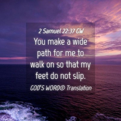 Picture 04 - 2 Samuel 22:37 GW - You make a wide path for me to walk on so that my - Bible Verse Picture
