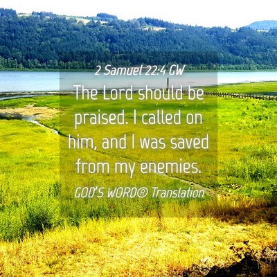 Picture 04 - 2 Samuel 22:4 GW - The Lord should be praised. I called on him, and - Bible Verse Picture