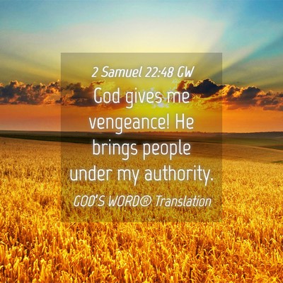 Picture 04 - 2 Samuel 22:48 GW - God gives me vengeance! He brings people under my - Bible Verse Picture