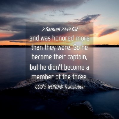 Picture 04 - 2 Samuel 23:19 GW - and was honored more than they were. So he became - Bible Verse Picture
