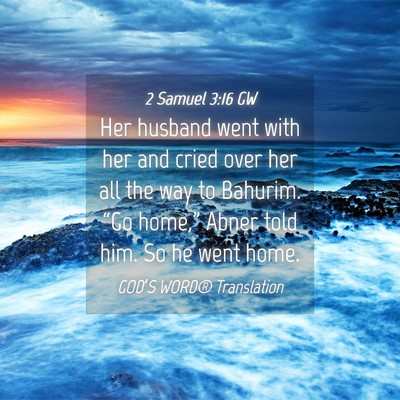 Picture 04 - 2 Samuel 3:16 GW - Her husband went with her and cried over her all - Bible Verse Picture