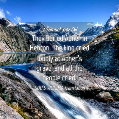 Picture 04 - 2 Samuel 3:32 GW - They buried Abner in Hebron. The king cried - Bible Verse Picture