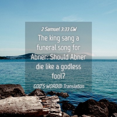 Picture 04 - 2 Samuel 3:33 GW - The king sang a funeral song for Abner: Should - Bible Verse Picture
