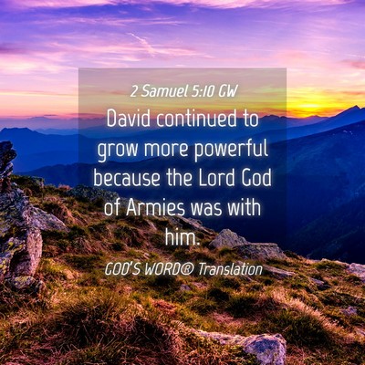 Picture 04 - 2 Samuel 5:10 GW - David continued to grow more powerful because the - Bible Verse Picture