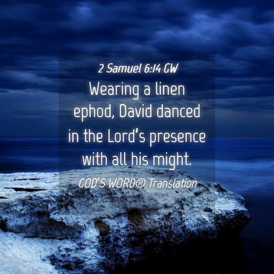 Picture 04 - 2 Samuel 6:14 GW - Wearing a linen ephod, David danced in the - Bible Verse Picture