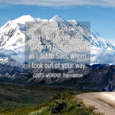 Picture 04 - 2 Samuel 7:15 GW - But I will never stop showing him my love as I - Bible Verse Picture