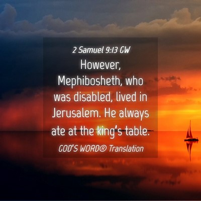 Picture 04 - 2 Samuel 9:13 GW - However, Mephibosheth, who was disabled, lived in - Bible Verse Picture