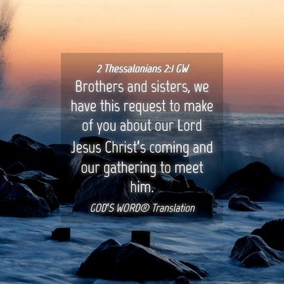 Picture 04 - 2 Thessalonians 2:1 GW - Brothers and sisters, we have this request to - Bible Verse Picture