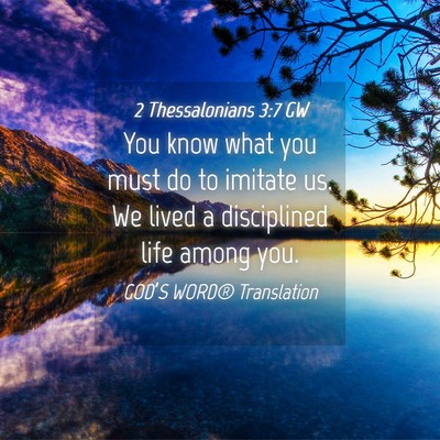 Picture 04 - 2 Thessalonians 3:7 GW - You know what you must do to imitate us. We lived - Bible Verse Picture