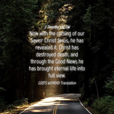 Picture 04 - 2 Timothy 1:10 GW - Now with the coming of our Savior Christ Jesus, - Bible Verse Picture