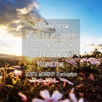 Picture 04 - 2 Timothy 1:17 GW - When he arrived in Rome, he searched hard for me - Bible Verse Picture