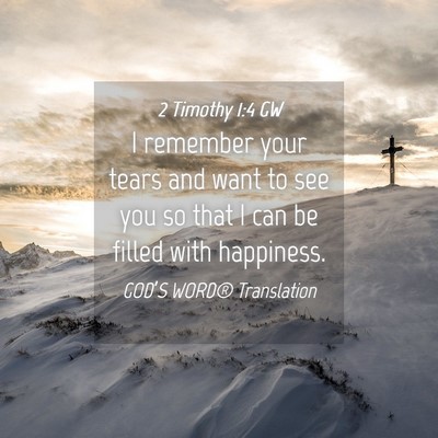 Picture 04 - 2 Timothy 1:4 GW - I remember your tears and want to see you so that - Bible Verse Picture