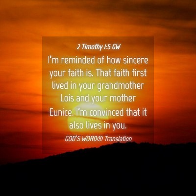 Picture 04 - 2 Timothy 1:5 GW - I’m reminded of how sincere your faith is. That - Bible Verse Picture