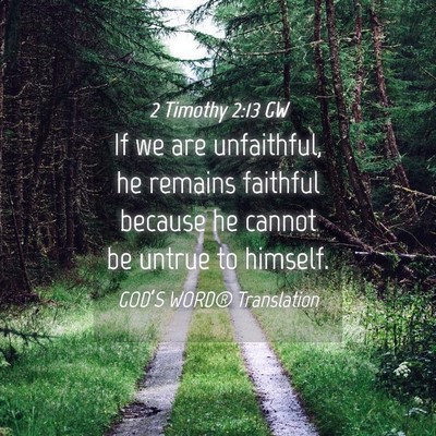 Picture 04 - 2 Timothy 2:13 GW - If we are unfaithful, he remains faithful because - Bible Verse Picture