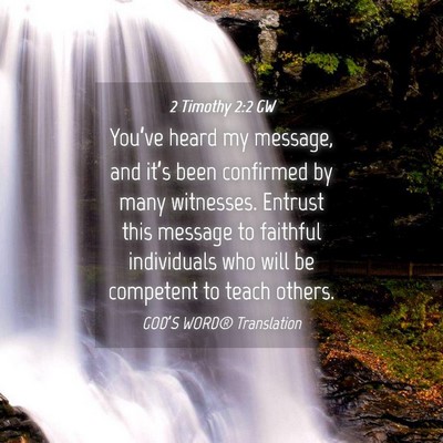 Picture 04 - 2 Timothy 2:2 GW - You’ve heard my message, and it’s been - Bible Verse Picture