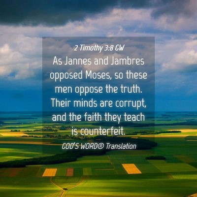 Picture 04 - 2 Timothy 3:8 GW - As Jannes and Jambres opposed Moses, so these men - Bible Verse Picture