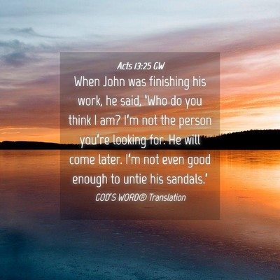 Picture 04 - Acts 13:25 GW - When John was finishing his work, he said, ‘Who - Bible Verse Picture