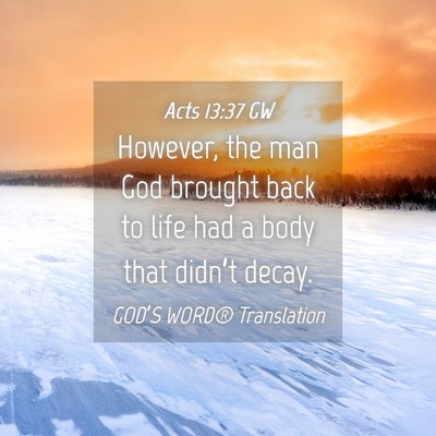 Picture 04 - Acts 13:37 GW - However, the man God brought back to life had a - Bible Verse Picture