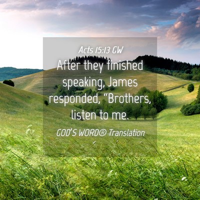 Picture 04 - Acts 15:13 GW - After they finished speaking, James responded, - Bible Verse Picture
